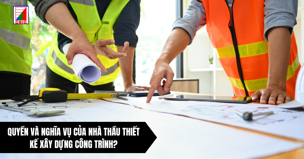 Quyền và nghĩa vụ của nhà thầu thiết kế xây dựng công trình? - CSIC
